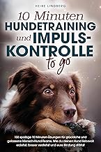 10 Minuten Hundetraining und Impulskontrolle To Go: 111 spaßige 10 Minuten-Übungen für glückliche und gelassene Mensch-Hund-Teams. Wie du deinen Hund liebevoll erziehst und eure Bindung stärkst