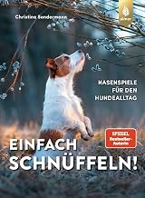 Einfach schnüffeln!: Spiegel-Bestseller-Autorin. Nasenspiele für den Hundealltag